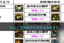 DNF神界版本暗枪带什么装备 暗枪装备选择推荐-融党建互动平台