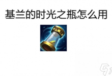 金铲铲之战基兰的时光之瓶怎么用 使用方法介绍-融党建互动平台